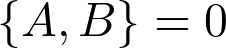 \lbrace A,B \rbrace=0