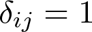 \delta_{ij}=1