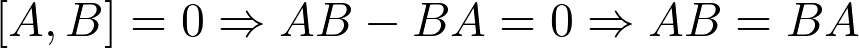 \left[A,B\right]=0\Rightarrow AB-BA=0\Rightarrow AB=BA